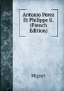 Antonio Perez Et Philippe Ii. (French Edition) - François-Auguste-Marie-Alexis Mignet