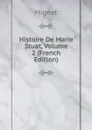 Histoire De Marie Stuat, Volume 2 (French Edition) - François-Auguste-Marie-Alexis Mignet