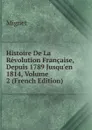 Histoire De La Revolution Francaise, Depuis 1789 Jusqu.en 1814, Volume 2 (French Edition) - François-Auguste-Marie-Alexis Mignet