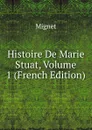 Histoire De Marie Stuat, Volume 1 (French Edition) - François-Auguste-Marie-Alexis Mignet