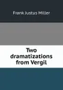 Two dramatizations from Vergil - Frank Justus Miller