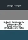 St. Paul.s Epistles to the Thessalonians. The Greek text, with introduction and notes; - George Milligan