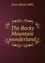 The Rocky Mountain wonderland - Mills Enos Abijah