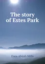The story of Estes Park - Mills Enos Abijah