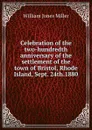 Celebration of the two-hundredth anniversary of the settlement of the town of Bristol, Rhode Island, Sept. 24th.1880 - William Jones Miller