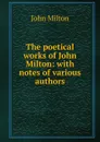 The poetical works of John Milton: with notes of various authors - Milton John