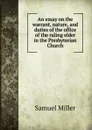 An essay on the warrant, nature, and duties of the office of the ruling elder in the Presbyterian Church - Samuel Miller