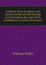 Evidence from Scripture and history of the second coming of Christ about the year 1843, exhibited in a course of lectures - William Miller