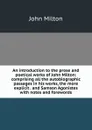 An introduction to the prose and poetical works of John Milton: comprising all the autobiographic passages in his works, the more explicit . and Samson Agonistes with notes and forewords - Milton John