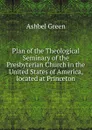 Plan of the Theological Seminary of the Presbyterian Church in the United States of America, located at Princeton - Ashbel Green