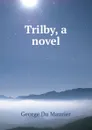 Trilby, a novel - George Du Maurier