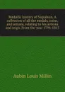 Medallic history of Napoleon. A collection of all the medals, coins, and jettons, relating to his actions and reign. From the year 1796-1815 - Aubin Louis Millin