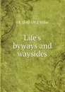 Life.s byways and waysides - J R. 1840-1912 Miller