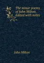 The minor poems of John Milton. Edited with notes - Milton John