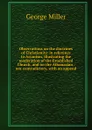 Observations on the doctrines of Christianity: in reference to Arianism, illustrating the moderation of the Established Church, and on the Athanasian . nor contradictory, with an append - George Miller