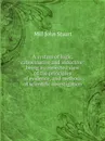 A system of logic, ratiocinative and inductive: being a connected view of the principles of evidence, and methods of scientific investigation - J.S. Mill