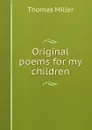 Original poems for my children - Thomas Miller