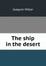 The ship in the desert. - Miller Joaquin