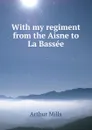 With my regiment from the Aisne to La Bassee - Arthur Mills