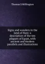 Signs and wonders in the land of Ham: a description of the ten plagues of Egypt, with ancient and modern parallels and illustrations - Thomas S Millington