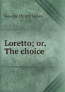 Loretto; or, The choice - George Henry Miles