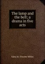 The lamp and the bell; a drama in five acts - Edna St. Vincent Millay