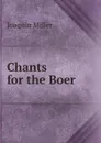 Chants for the Boer - Miller Joaquin