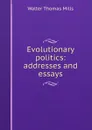 Evolutionary politics: addresses and essays - Walter Thomas Mills