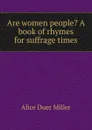 Are women people. A book of rhymes for suffrage times - Alice Duer Miller