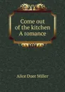 Come out of the kitchen A romance - Alice Duer Miller