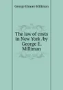 The law of costs in New York /by George E. Milliman - George Elmore Milliman