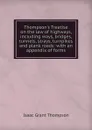 Thompson.s Treatise on the law of highways, including ways, bridges, tunnels, strays, turnpikes and plank roads: with an appendix of forms - Isaac Grant Thompson