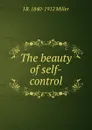 The beauty of self-control - J R. 1840-1912 Miller