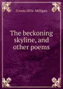 The beckoning skyline, and other poems - J Lewis 1876- Milligan