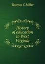 History of education in West Virginia - Thomas C Miller