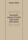 Scientific names of Latin and Greek derivation - Walter Miller