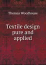 Textile design pure and applied - Thomas Woodhouse