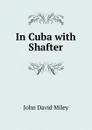 In Cuba with Shafter - John David Miley