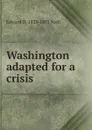 Washington adapted for a crisis - Edward D. 1823-1893 Neill