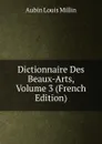 Dictionnaire Des Beaux-Arts, Volume 3 (French Edition) - Aubin Louis Millin