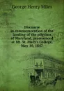 Discourse in commemoration of the landing of the pilgrims of Maryland, pronounced at Mt. St. Mary.s College, May 10, 1847 - George Henry Miles