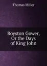 Royston Gower, Or the Days of King John - Thomas Miller