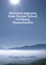 Historical pageants, State Normal School, Fitchburg, Massachusetts - Florence Maria Miller