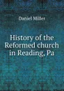 History of the Reformed church in Reading, Pa. - Daniel Miller