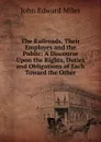 The Railroads, Their Employes and the Public: A Discourse Upon the Rights, Duties and Obligations of Each Toward the Other - John Edward Miles