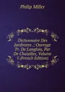 Dictionnaire Des Jardiniers .: Ouvrage Tr. De L.anglois, Par De Chazelles, Volume 5 (French Edition) - Philip Miller