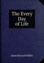 The Every Day of Life - James Russell Miller