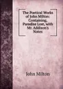 The Poetical Works of John Milton: Containing, Paradise Lost, with Mr. Addison.s Notes - Milton John