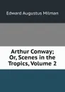 Arthur Conway; Or, Scenes in the Tropics, Volume 2 - Edward Augustus Milman