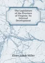 The Legislature of the Province of Virginia: Its Internal Development - Elmer Isaiah Miller